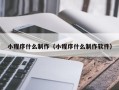 涉县小程序什么制作（小程序什么制作软件）