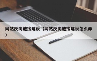 涉县网站反向链接建设（网站反向链接建设怎么弄）